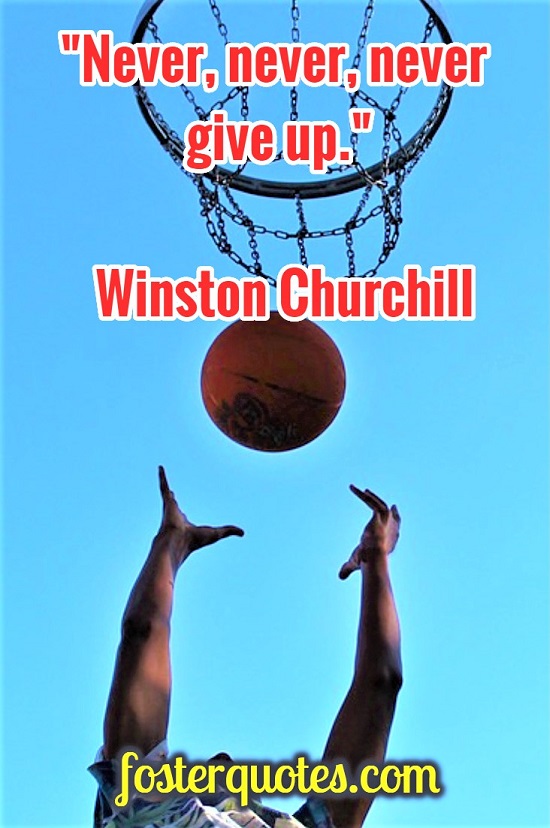 “Never, never, never give up.” — Winston Churchill