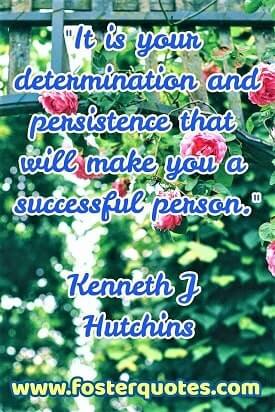 "It is your determination and persistence that will make you a successful person." — Kenneth J Hutchins