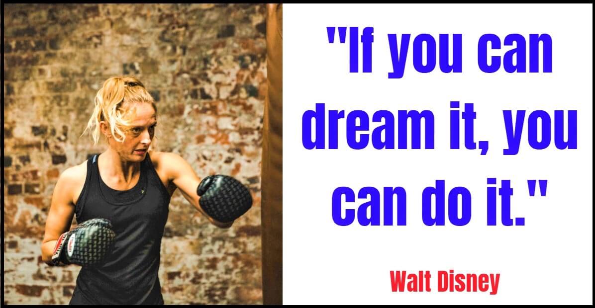 "If you can dream it, you can do it." – Walt Disney