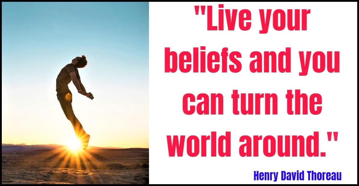 "Live your beliefs and you can turn the world around." – Henry David Thoreau